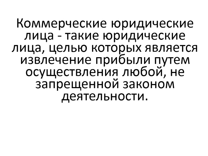 Коммерческие юридические лица - такие юридические лица, целью которых является извлечение прибыли путем осуществления